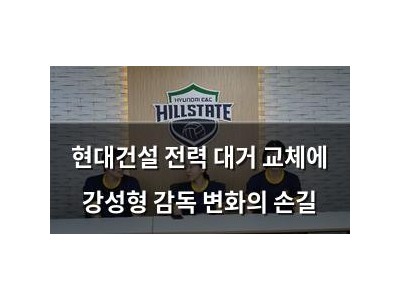 현대건설 전력 대거 교체에 강성형 감독 변화의 손길