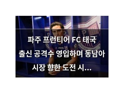 파주 프런티어 FC 태국 출신 공격수 영입하며 동남아 시장 향한 도전 시작