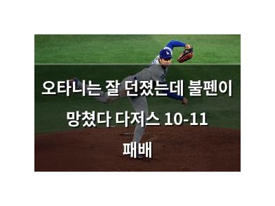 오타니는 잘 던졌는데 불펜이 망쳤다 다저스 10-11 패배