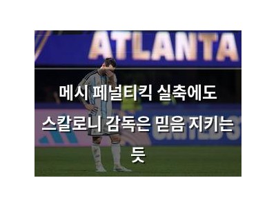 메시 페널티킥 실축에도 스칼로니 감독은 믿음 지키는 듯