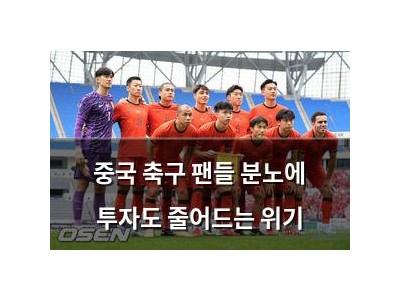 중국 축구 팬들 분노에 투자도 줄어드는 위기