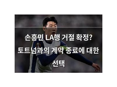 손흥민 LA행 거절 확정? 토트넘과의 계약 종료에 대한 선택