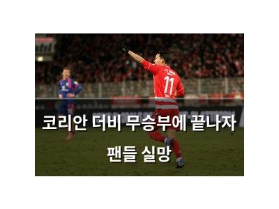 코리안 더비 무승부에 끝나자 팬들 실망