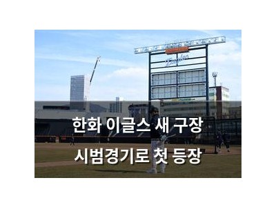 한화 이글스 새 구장 시범경기로 첫 등장