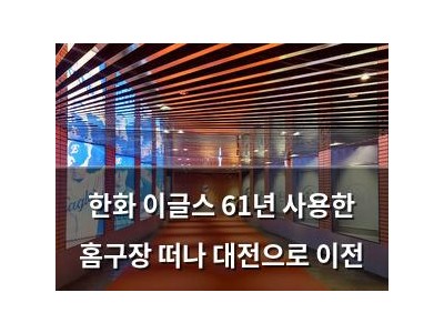 한화 이글스 61년 사용한 홈구장 떠나 대전으로 이전