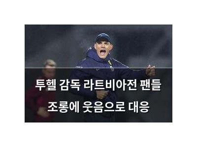 투헬 감독 라트비아전 팬들 조롱에 웃음으로 대응