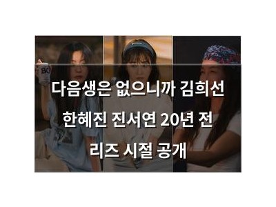 다음생은 없으니까 김희선 한혜진 진서연 20년 전 리즈 시절 공개