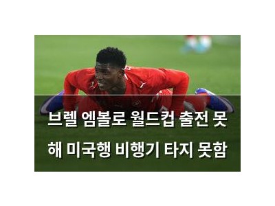 브렐 엠볼로 월드컵 출전 못 해 미국행 비행기 타지 못함
