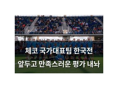 체코 국가대표팀 한국전 앞두고 만족스러운 평가 내놔