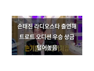 손태진 라디오스타 출연해 트로트 오디션 우승 상금 털어놓음