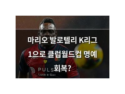 마리오 발로텔리 K리그 1으로 클럽월드컵 명예 회복?
