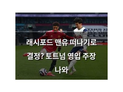 래시포드 맨유 떠나기로 결정? 토트넘 영입 주장 나와